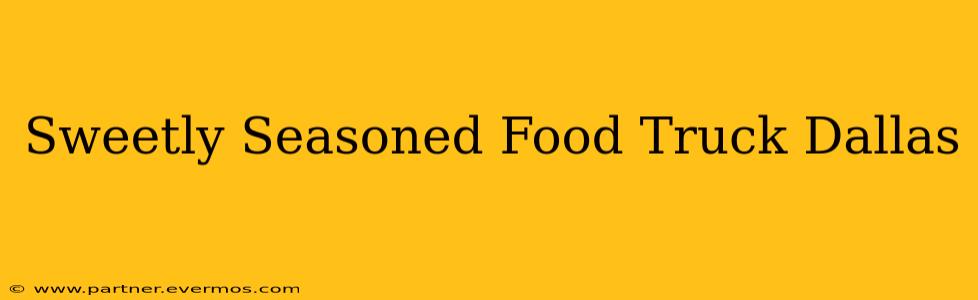 Sweetly Seasoned Food Truck Dallas
