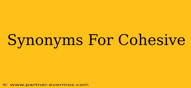 Synonyms For Cohesive