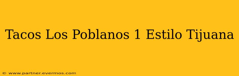 Tacos Los Poblanos 1 Estilo Tijuana
