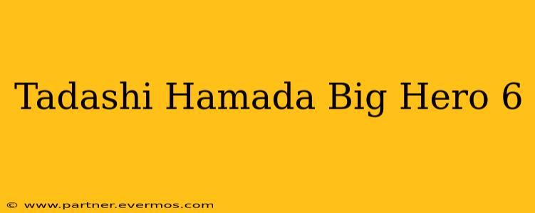 Tadashi Hamada Big Hero 6