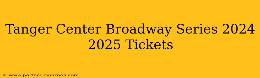 Tanger Center Broadway Series 2024 2025 Tickets