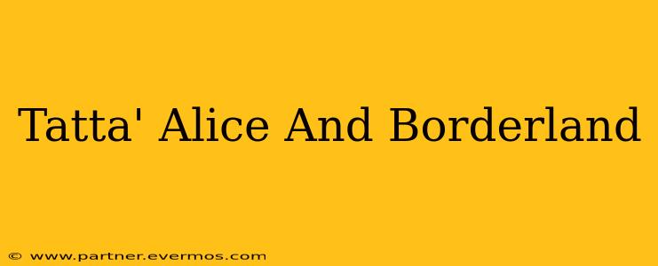 Tatta' Alice And Borderland