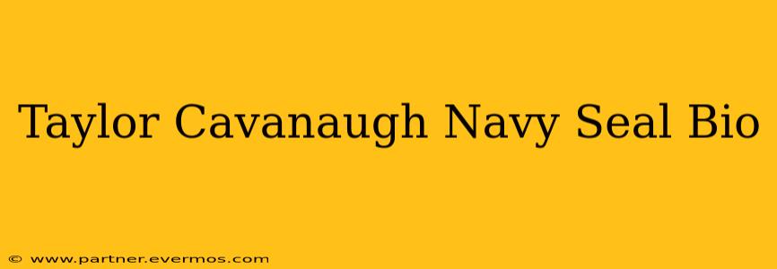 Taylor Cavanaugh Navy Seal Bio