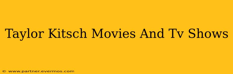 Taylor Kitsch Movies And Tv Shows
