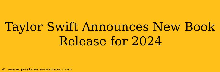 Taylor Swift Announces New Book Release for 2024