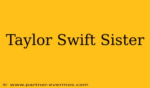 Taylor Swift Sister