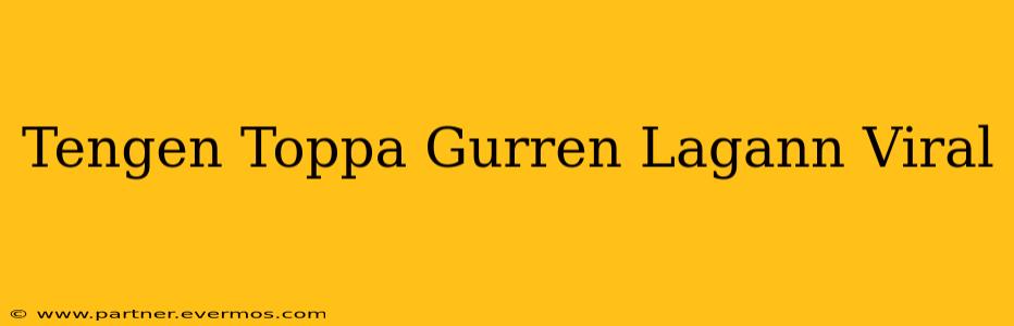 Tengen Toppa Gurren Lagann Viral