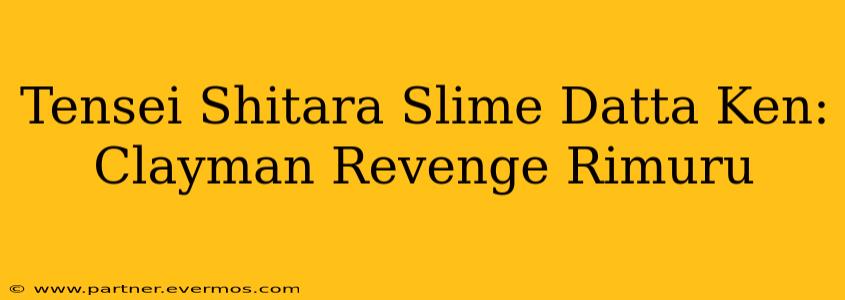Tensei Shitara Slime Datta Ken: Clayman Revenge Rimuru
