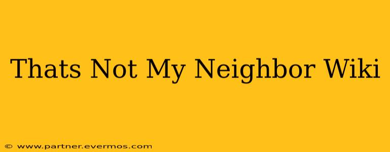 Thats Not My Neighbor Wiki