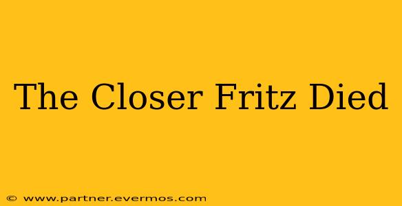 The Closer Fritz Died