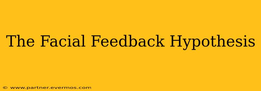 The Facial Feedback Hypothesis