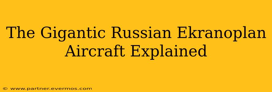 The Gigantic Russian Ekranoplan Aircraft Explained
