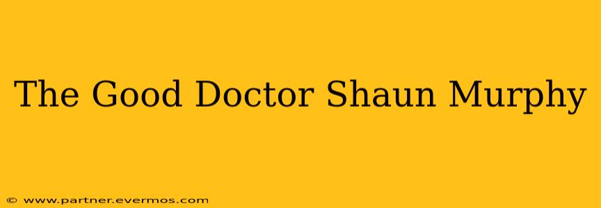 The Good Doctor Shaun Murphy