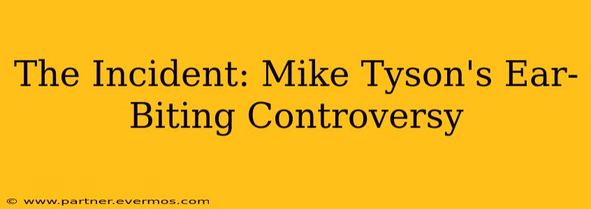 The Incident: Mike Tyson's Ear-Biting Controversy