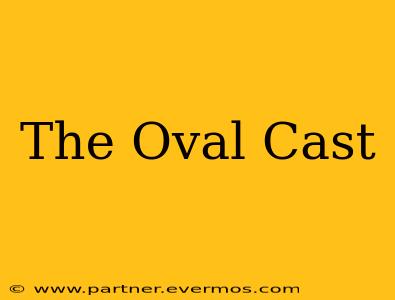 The Oval Cast