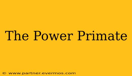 The Power Primate