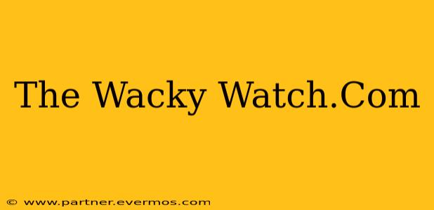 The Wacky Watch.Com