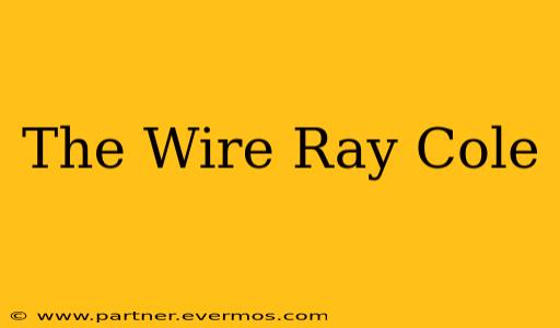 The Wire Ray Cole