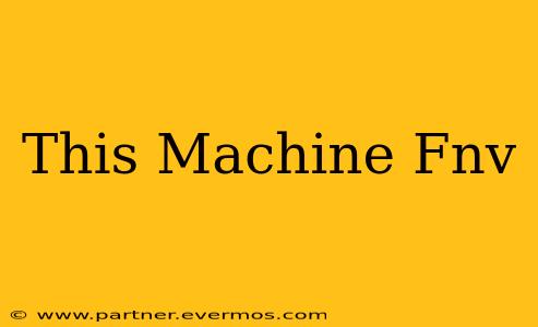 This Machine Fnv