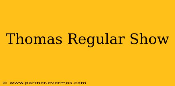 Thomas Regular Show