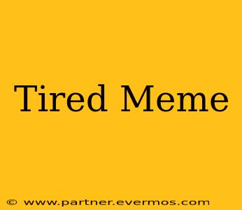 Tired Meme