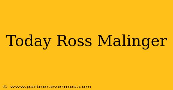 Today Ross Malinger
