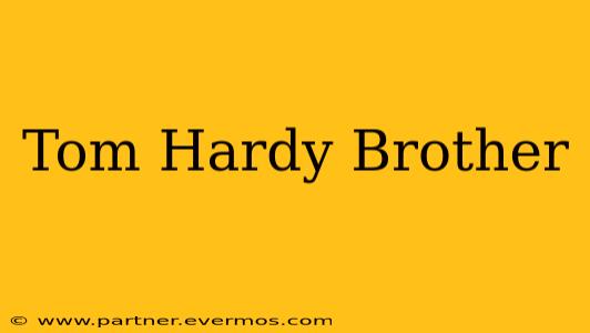 Tom Hardy Brother