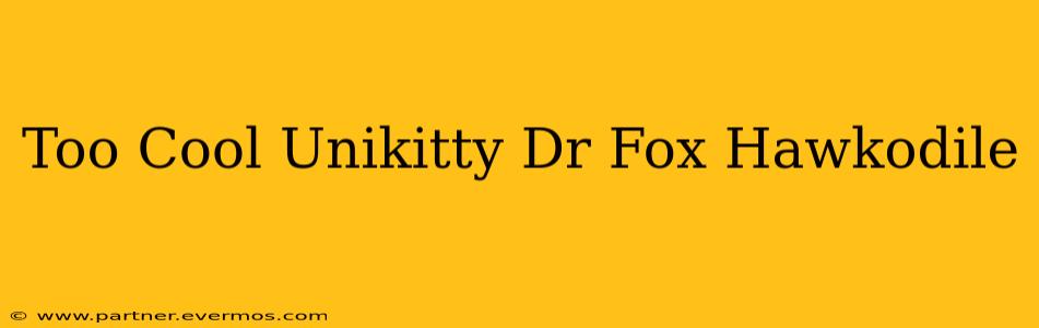 Too Cool Unikitty Dr Fox Hawkodile