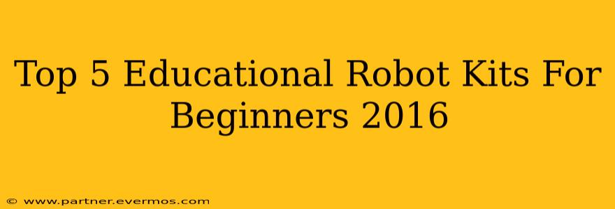 Top 5 Educational Robot Kits For Beginners 2016