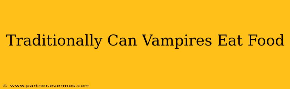 Traditionally Can Vampires Eat Food