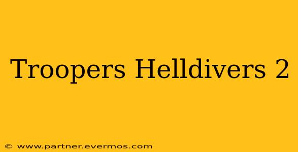 Troopers Helldivers 2