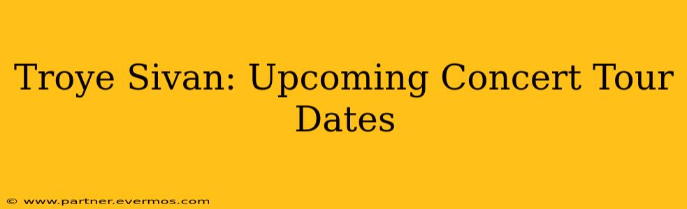 Troye Sivan: Upcoming Concert Tour Dates