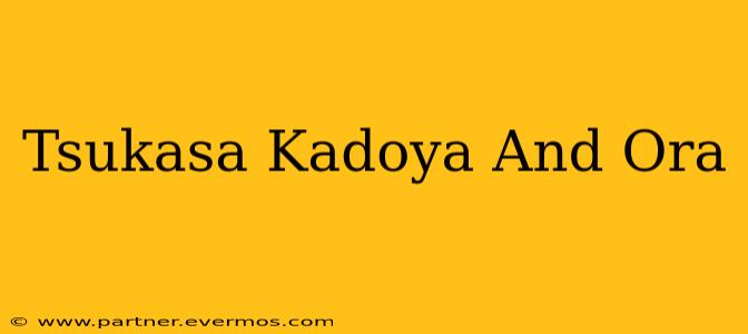 Tsukasa Kadoya And Ora