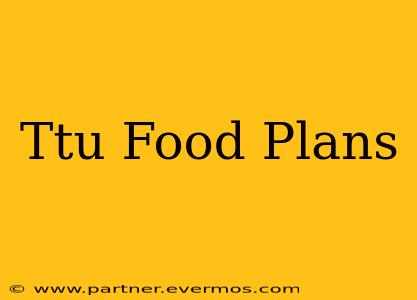Ttu Food Plans