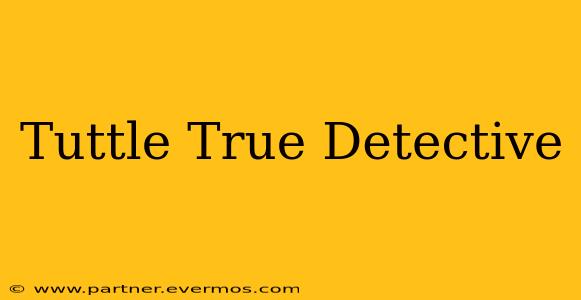 Tuttle True Detective