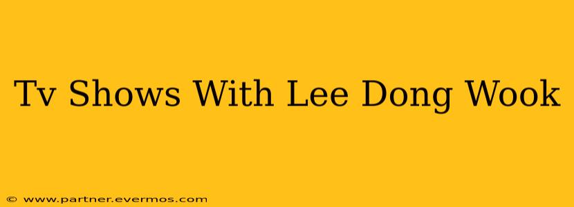 Tv Shows With Lee Dong Wook