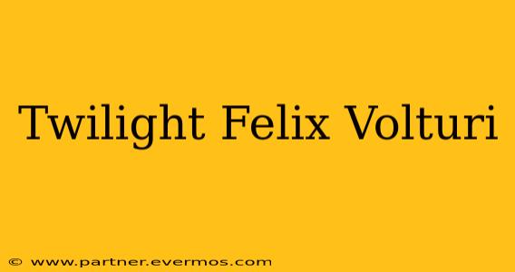 Twilight Felix Volturi