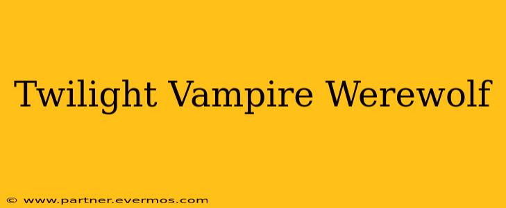Twilight Vampire Werewolf