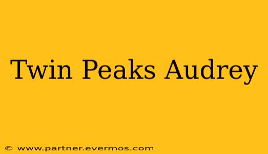 Twin Peaks Audrey