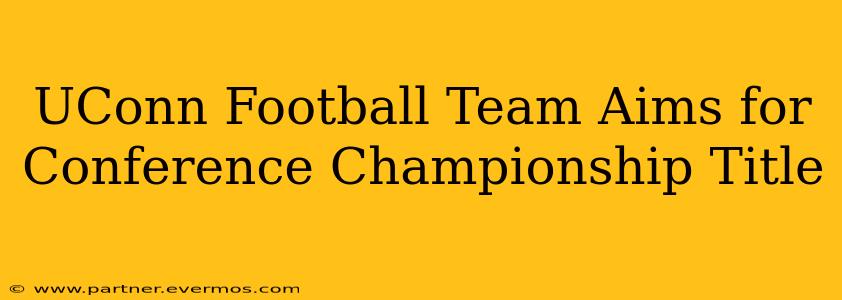 UConn Football Team Aims for Conference Championship Title