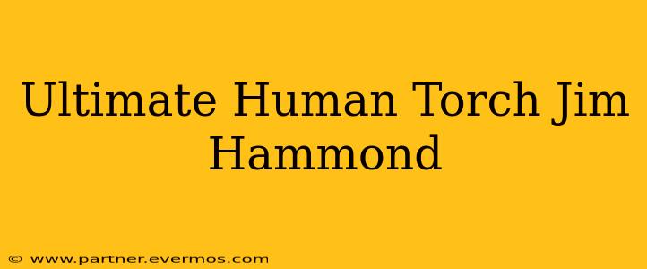 Ultimate Human Torch Jim Hammond