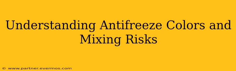 Understanding Antifreeze Colors and Mixing Risks