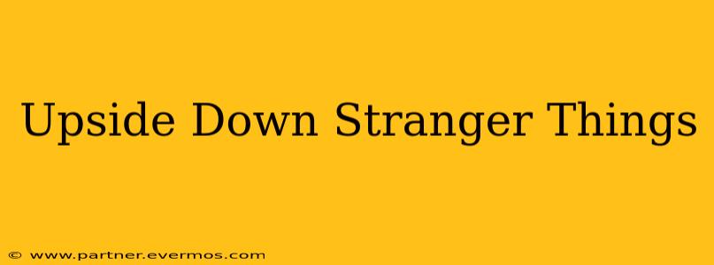 Upside Down Stranger Things