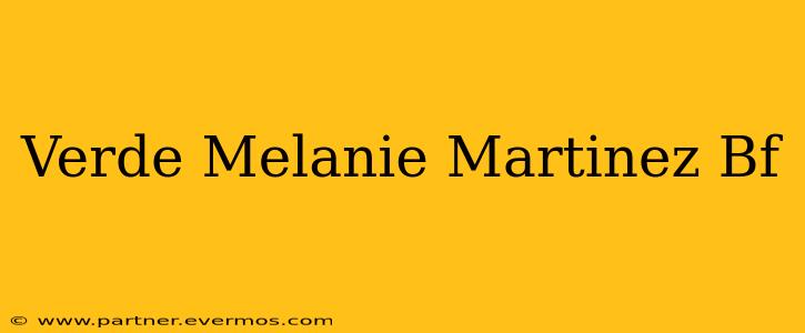Verde Melanie Martinez Bf