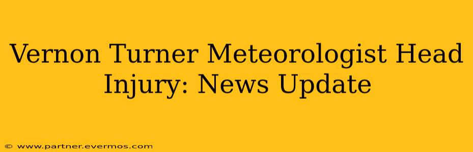 Vernon Turner Meteorologist Head Injury: News Update