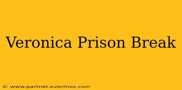Veronica Prison Break