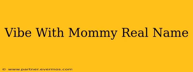 Vibe With Mommy Real Name
