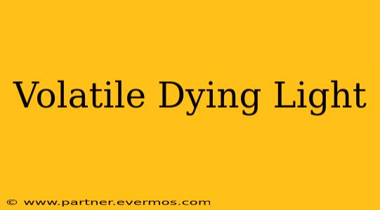 Volatile Dying Light
