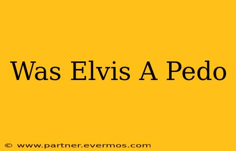 Was Elvis A Pedo