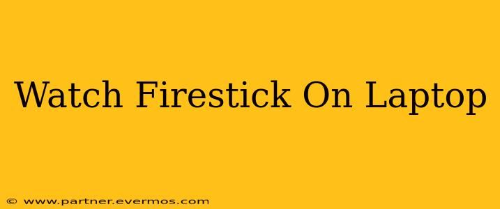 Watch Firestick On Laptop